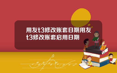 用友t3修改账套日期用友t3修改账套启用日期