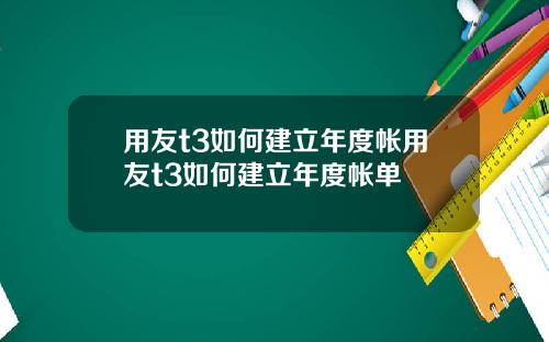 用友t3如何建立年度帐用友t3如何建立年度帐单