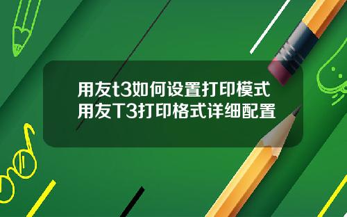 用友t3如何设置打印模式用友T3打印格式详细配置