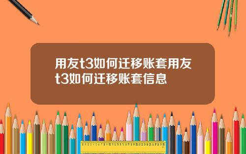 用友t3如何迁移账套用友t3如何迁移账套信息