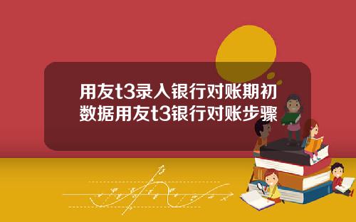 用友t3录入银行对账期初数据用友t3银行对账步骤