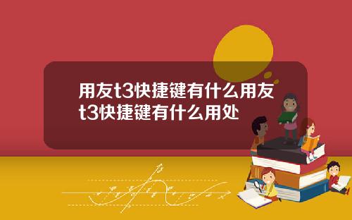 用友t3快捷键有什么用友t3快捷键有什么用处