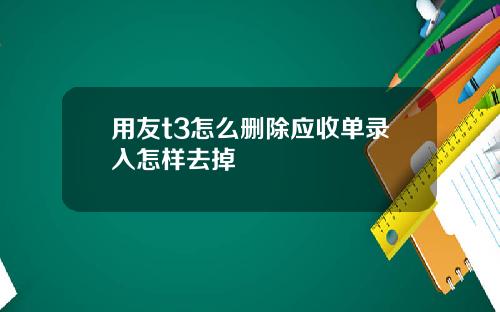 用友t3怎么删除应收单录入怎样去掉