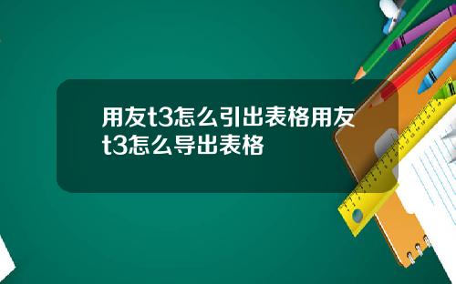 用友t3怎么引出表格用友t3怎么导出表格