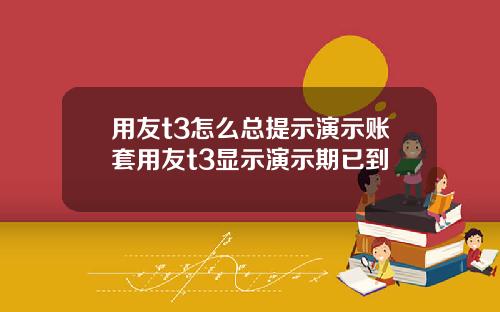 用友t3怎么总提示演示账套用友t3显示演示期已到