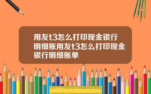 用友t3怎么打印现金银行明细账用友t3怎么打印现金银行明细账单
