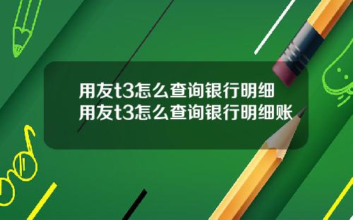 用友t3怎么查询银行明细用友t3怎么查询银行明细账