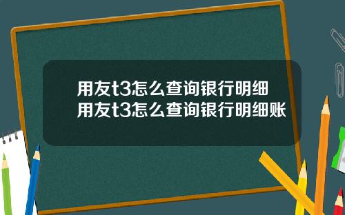 用友t3怎么查询银行明细用友t3怎么查询银行明细账
