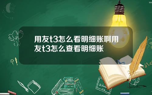 用友t3怎么看明细账啊用友t3怎么查看明细账