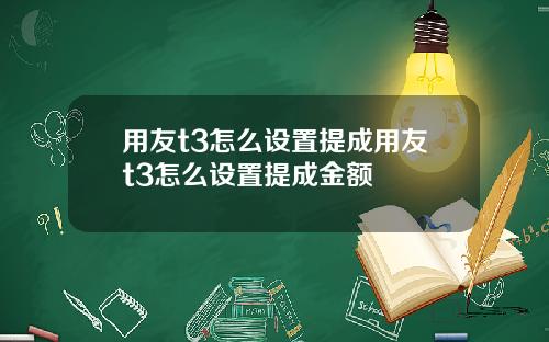 用友t3怎么设置提成用友t3怎么设置提成金额