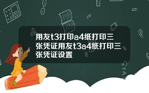 用友t3打印a4纸打印三张凭证用友t3a4纸打印三张凭证设置