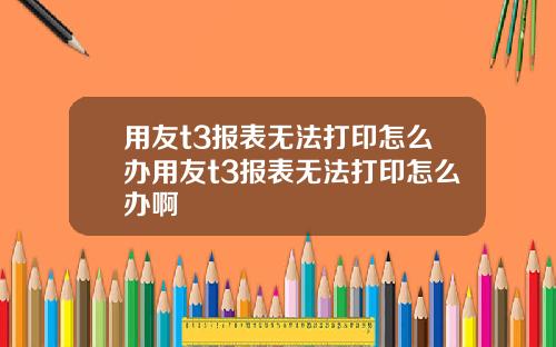 用友t3报表无法打印怎么办用友t3报表无法打印怎么办啊