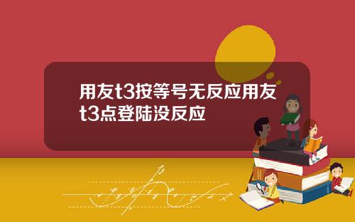 用友t3按等号无反应用友t3点登陆没反应