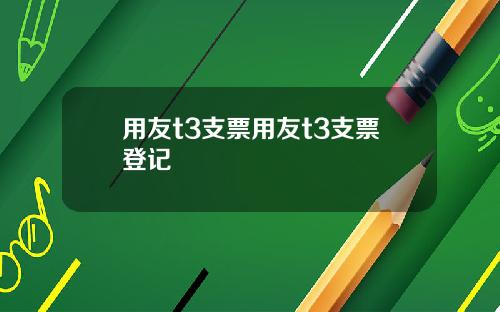 用友t3支票用友t3支票登记