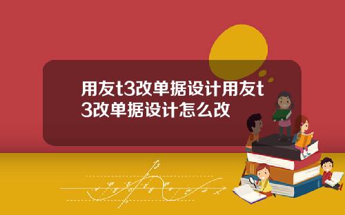 用友t3改单据设计用友t3改单据设计怎么改