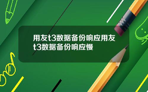 用友t3数据备份响应用友t3数据备份响应慢