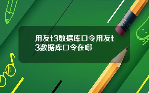 用友t3数据库口令用友t3数据库口令在哪