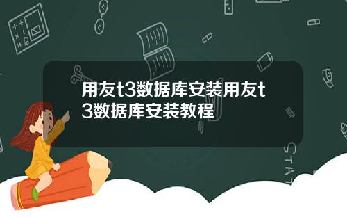 用友t3数据库安装用友t3数据库安装教程