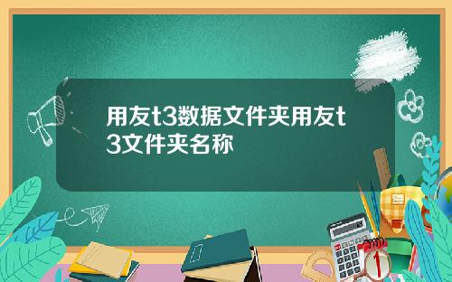 用友t3数据文件夹用友t3文件夹名称