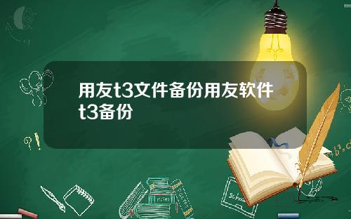 用友t3文件备份用友软件t3备份