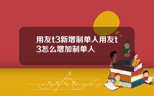 用友t3新增制单人用友t3怎么增加制单人