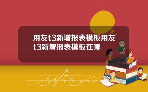 用友t3新增报表模板用友t3新增报表模板在哪