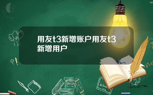 用友t3新增账户用友t3新增用户