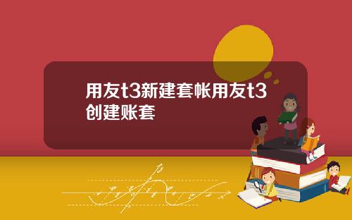 用友t3新建套帐用友t3创建账套