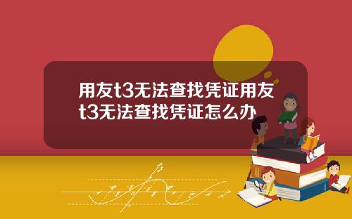 用友t3无法查找凭证用友t3无法查找凭证怎么办