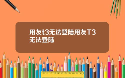 用友t3无法登陆用友T3无法登陆
