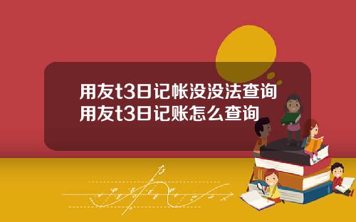 用友t3日记帐没没法查询用友t3日记账怎么查询