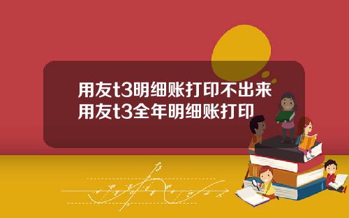 用友t3明细账打印不出来用友t3全年明细账打印