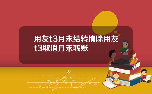 用友t3月末结转清除用友t3取消月末转账