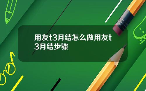 用友t3月结怎么做用友t3月结步骤