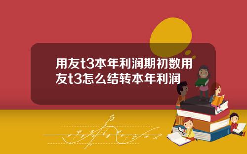用友t3本年利润期初数用友t3怎么结转本年利润