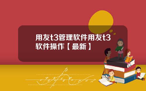 用友t3管理软件用友t3软件操作【最新】