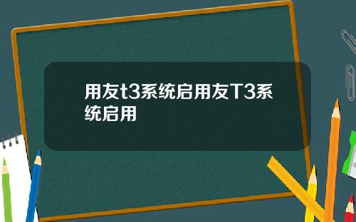 用友t3系统启用友T3系统启用