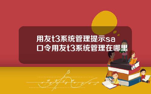 用友t3系统管理提示sa口令用友t3系统管理在哪里