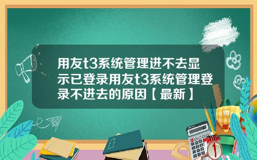 用友t3系统管理进不去显示已登录用友t3系统管理登录不进去的原因【最新】