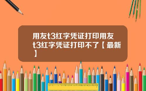 用友t3红字凭证打印用友t3红字凭证打印不了【最新】