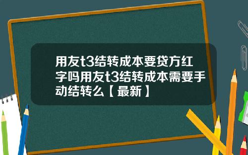 用友t3结转成本要贷方红字吗用友t3结转成本需要手动结转么【最新】