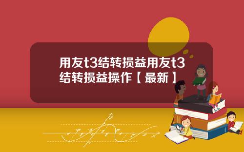 用友t3结转损益用友t3结转损益操作【最新】