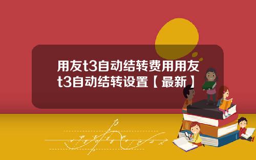 用友t3自动结转费用用友t3自动结转设置【最新】