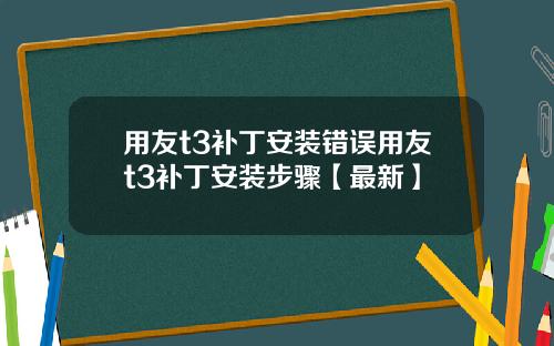 用友t3补丁安装错误用友t3补丁安装步骤【最新】