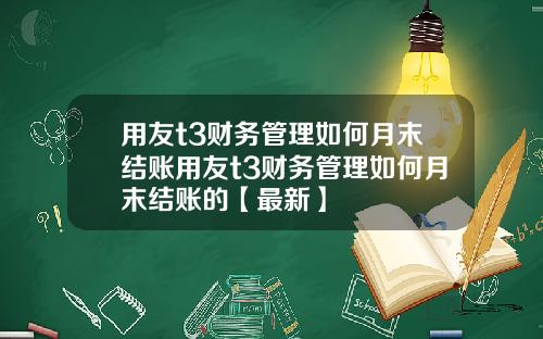 用友t3财务管理如何月末结账用友t3财务管理如何月末结账的【最新】
