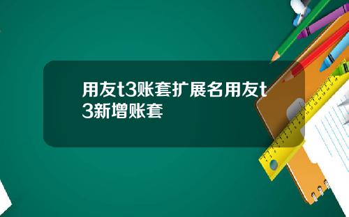 用友t3账套扩展名用友t3新增账套