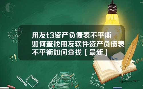 用友t3资产负债表不平衡如何查找用友软件资产负债表不平衡如何查找【最新】