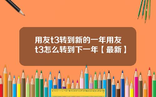用友t3转到新的一年用友t3怎么转到下一年【最新】