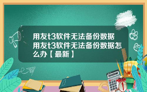用友t3软件无法备份数据用友t3软件无法备份数据怎么办【最新】