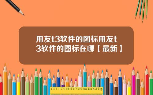 用友t3软件的图标用友t3软件的图标在哪【最新】